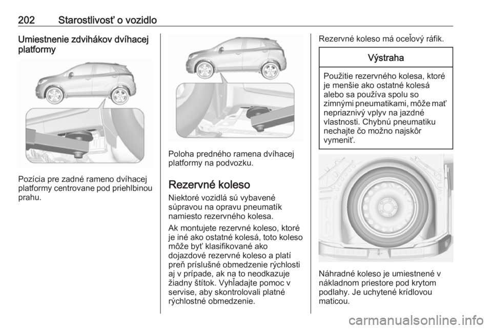 OPEL MOKKA 2016 Používateľská príručka (in Slovak) 202Starostlivosť o vozidloUmiestnenie zdvihákov dvíhacej
platformy
Pozícia pre zadné rameno dvíhacej
platformy centrovane pod priehlbinou prahu.
Poloha predného ramena dvíhacej
platformy na po OPEL MOKKA 2016 Používateľská príručka (in Slovak) 202Starostlivosť o vozidloUmiestnenie zdvihákov dvíhacej
platformy
Pozícia pre zadné rameno dvíhacej
platformy centrovane pod priehlbinou prahu.
Poloha predného ramena dvíhacej
platformy na po
