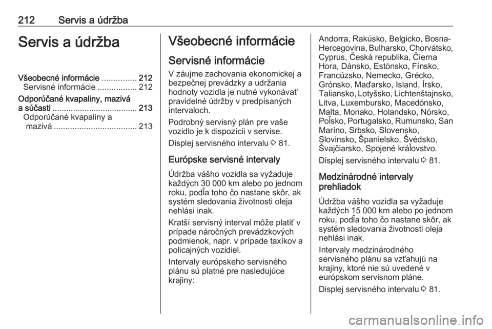 OPEL MOKKA 2016 Používateľská príručka (in Slovak) 212Servis a údržbaServis a údržbaVšeobecné informácie...............212
Servisné informácie .................212
Odporúčané kvapaliny, mazivá
a súčasti ................................. OPEL MOKKA 2016 Používateľská príručka (in Slovak) 212Servis a údržbaServis a údržbaVšeobecné informácie...............212
Servisné informácie .................212
Odporúčané kvapaliny, mazivá
a súčasti .................................