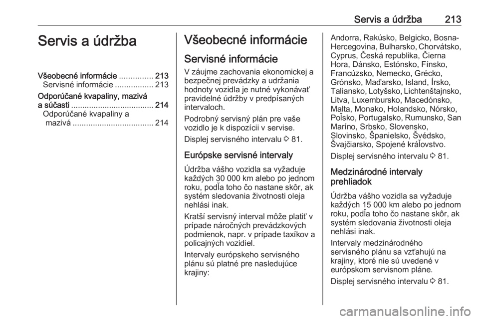 OPEL MOKKA 2016.5  Používateľská príručka (in Slovak) Servis a údržba213Servis a údržbaVšeobecné informácie...............213
Servisné informácie .................213
Odporúčané kvapaliny, mazivá
a súčasti .................................