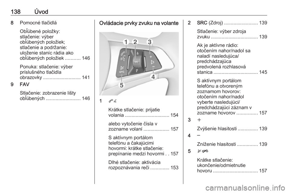 OPEL MOKKA X 2017  Návod na obsluhu informačného systému (in Slovak) 138Úvod8Pomocné tlačidlá
Obľúbené položky:
stlačenie: výber
obľúbených položiek;
stlačenie a podržanie:
uloženie staníc rádia ako
obľúbených položiek ...........146
Ponuka: stla