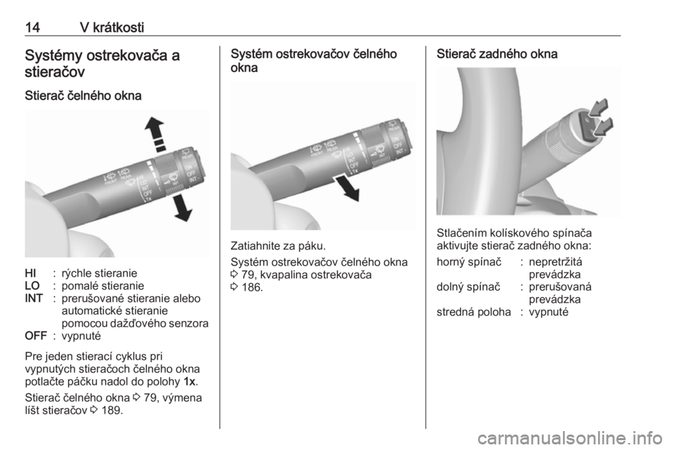OPEL MOKKA X 2017  Používateľská príručka (in Slovak) 14V krátkostiSystémy ostrekovača astieračov
Stierač čelného oknaHI:rýchle stieranieLO:pomalé stieranieINT:prerušované stieranie aleboautomatické stieranie
pomocou dažďového senzoraOFF:v