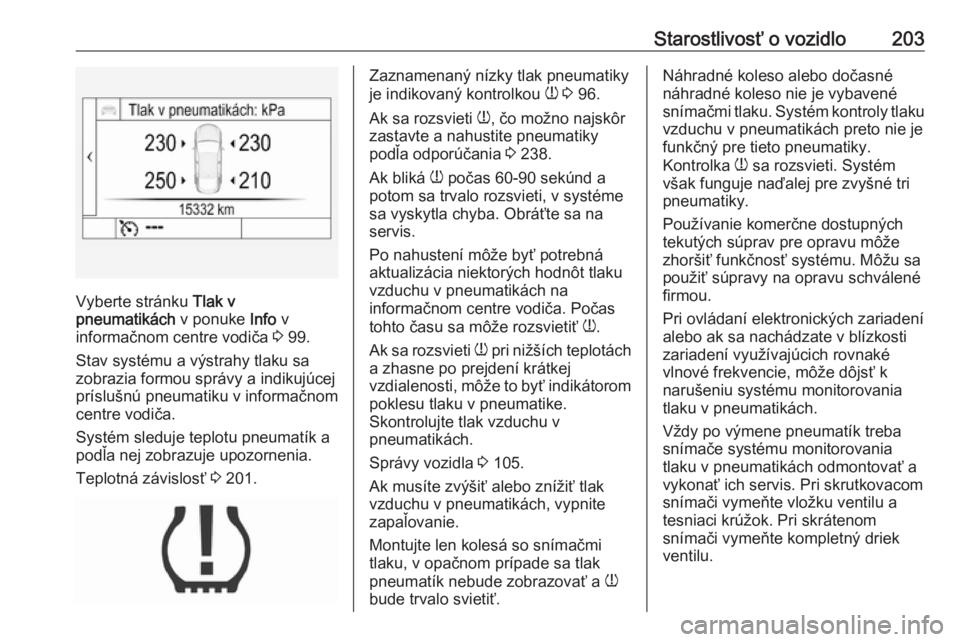 OPEL MOKKA X 2017 Používateľská príručka (in Slovak) Starostlivosť o vozidlo203
Vyberte stránku Tlak v
pneumatikách v ponuke Info v
informačnom centre vodiča 3 99.
Stav systému a výstrahy tlaku sa
zobrazia formou správy a indikujúcej
príslu OPEL MOKKA X 2017 Používateľská príručka (in Slovak) Starostlivosť o vozidlo203
Vyberte stránku Tlak v
pneumatikách v ponuke Info v
informačnom centre vodiča 3 99.
Stav systému a výstrahy tlaku sa
zobrazia formou správy a indikujúcej
príslu