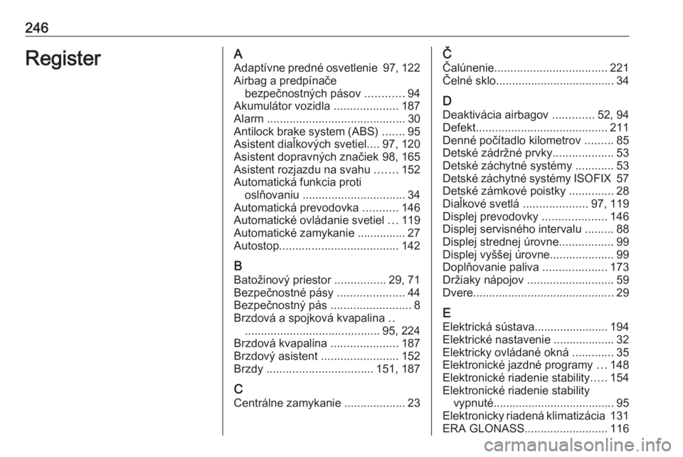 OPEL MOKKA X 2017  Používateľská príručka (in Slovak) 246RegisterAAdaptívne predné osvetlenie  97, 122
Airbag a predpínače bezpečnostných pásov  ............94
Akumulátor vozidla  ....................187
Alarm  ...................................