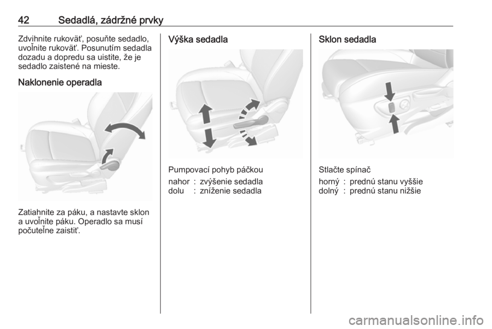 OPEL MOKKA X 2017  Používateľská príručka (in Slovak) 42Sedadlá, zádržné prvkyZdvihnite rukoväť, posuňte sedadlo,
uvoľnite rukoväť. Posunutím sedadla
dozadu a dopredu sa uistite, že je
sedadlo zaistené na mieste.
Naklonenie operadla
Zatiahni