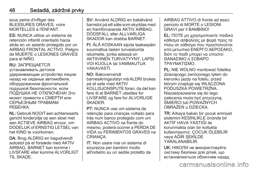 OPEL MOKKA X 2017  Používateľská príručka (in Slovak) 48Sedadlá, zádržné prvkysous peine d'infliger des
BLESSURES GRAVES, voire
MORTELLES à l'ENFANT.
ES:  NUNCA utilice un sistema de
retención infantil orientado hacia
atrás en un asiento p