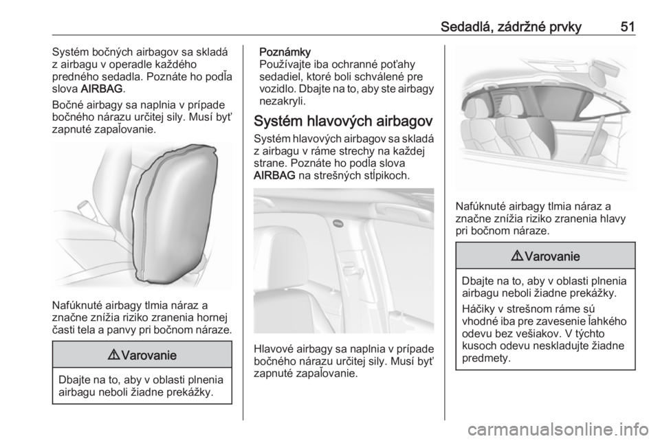OPEL MOKKA X 2017  Používateľská príručka (in Slovak) Sedadlá, zádržné prvky51Systém bočných airbagov sa skladá
z airbagu v operadle každého
predného sedadla. Poznáte ho podľa
slova  AIRBAG .
Bočné airbagy sa naplnia v prípade
bočného n