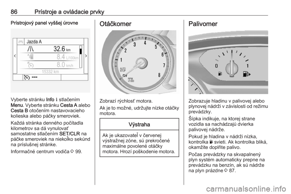 OPEL MOKKA X 2017 Používateľská príručka (in Slovak) 86Prístroje a ovládacie prvkyPrístrojový panel vyššej úrovne
Vyberte stránku Info Q stlačením
Menu . Vyberte stránku Cesta A alebo
Cesta B otočením nastavovacieho
kolieska alebo páčk OPEL MOKKA X 2017 Používateľská príručka (in Slovak) 86Prístroje a ovládacie prvkyPrístrojový panel vyššej úrovne
Vyberte stránku Info Q stlačením
Menu . Vyberte stránku Cesta A alebo
Cesta B otočením nastavovacieho
kolieska alebo páčk