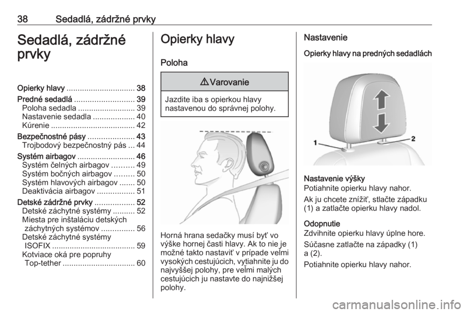 OPEL MOKKA X 2018  Návod na obsluhu informačného systému (in Slovak) 38Sedadlá, zádržné prvkySedadlá, zádržné
prvkyOpierky hlavy ............................... 38
Predné sedadlá ........................... 39
Poloha sedadla .......................... 39
Nast