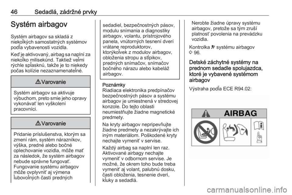 OPEL MOKKA X 2018  Návod na obsluhu informačného systému (in Slovak) 46Sedadlá, zádržné prvkySystém airbagovSystém airbagov sa skladá z
niekoľkých samostatných systémov
podľa vybavenosti vozidla.
Keď je aktivovaný, airbag sa naplní za niekoľko milisekú