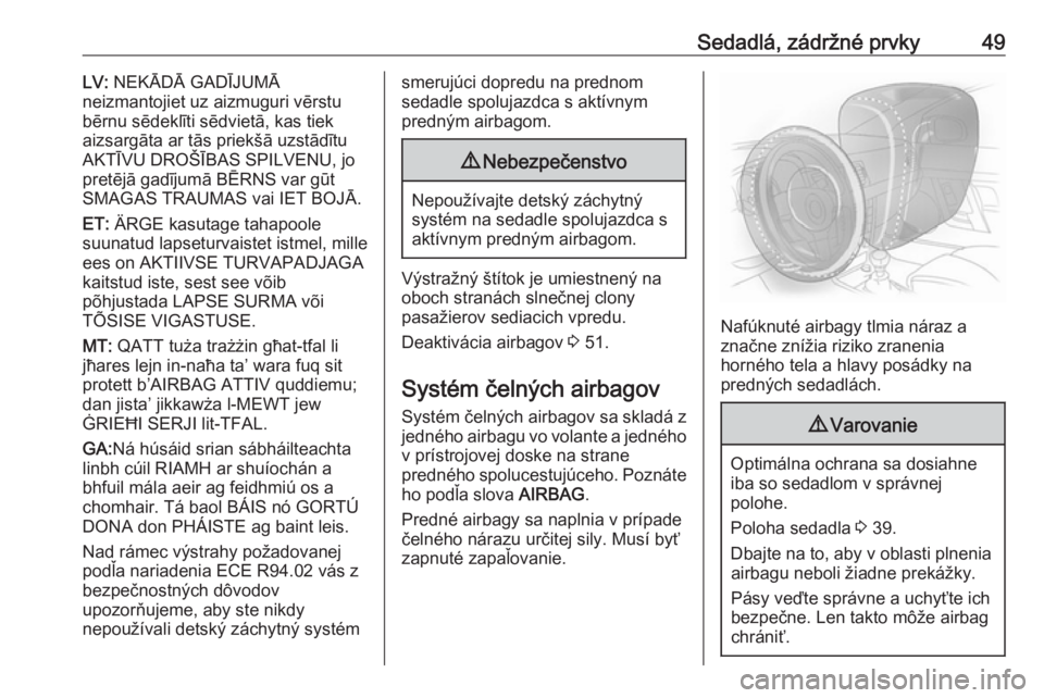 OPEL MOKKA X 2018  Návod na obsluhu informačného systému (in Slovak) Sedadlá, zádržné prvky49LV: NEKĀDĀ GADĪJUMĀ
neizmantojiet uz aizmuguri vērstu
bērnu sēdeklīti sēdvietā, kas tiek
aizsargāta ar tās priekšā uzstādītu
AKTĪVU DROŠĪBAS SPILVENU, jo