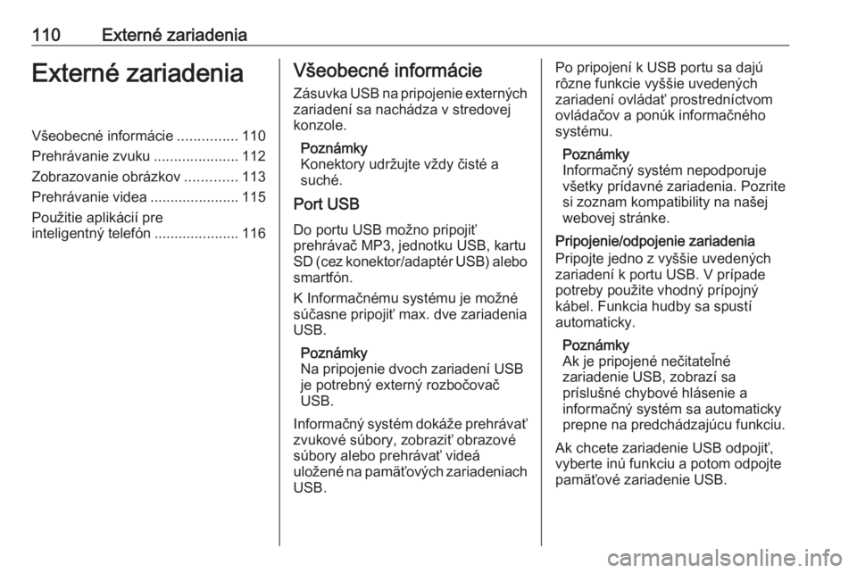 OPEL MOKKA X 2018  Používateľská príručka (in Slovak) 110Externé zariadeniaExterné zariadeniaVšeobecné informácie...............110
Prehrávanie zvuku .....................112
Zobrazovanie obrázkov .............113
Prehrávanie videa ..............