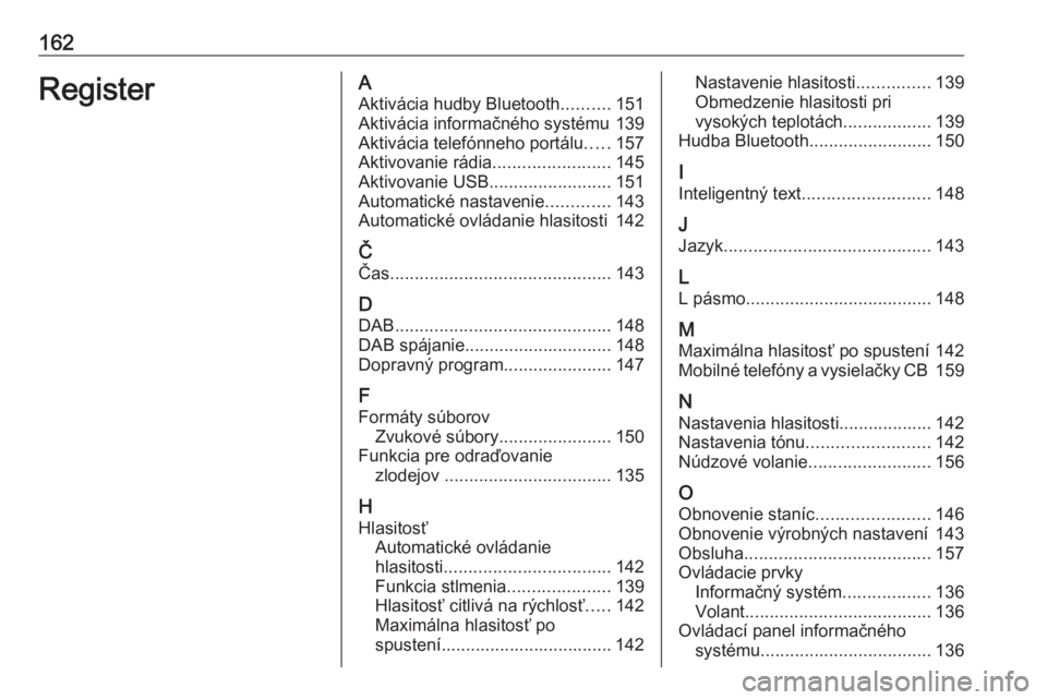OPEL MOKKA X 2018  Používateľská príručka (in Slovak) 162RegisterAAktivácia hudby Bluetooth ..........151
Aktivácia informačného systému 139
Aktivácia telefónneho portálu .....157
Aktivovanie rádia ........................145
Aktivovanie USB ...