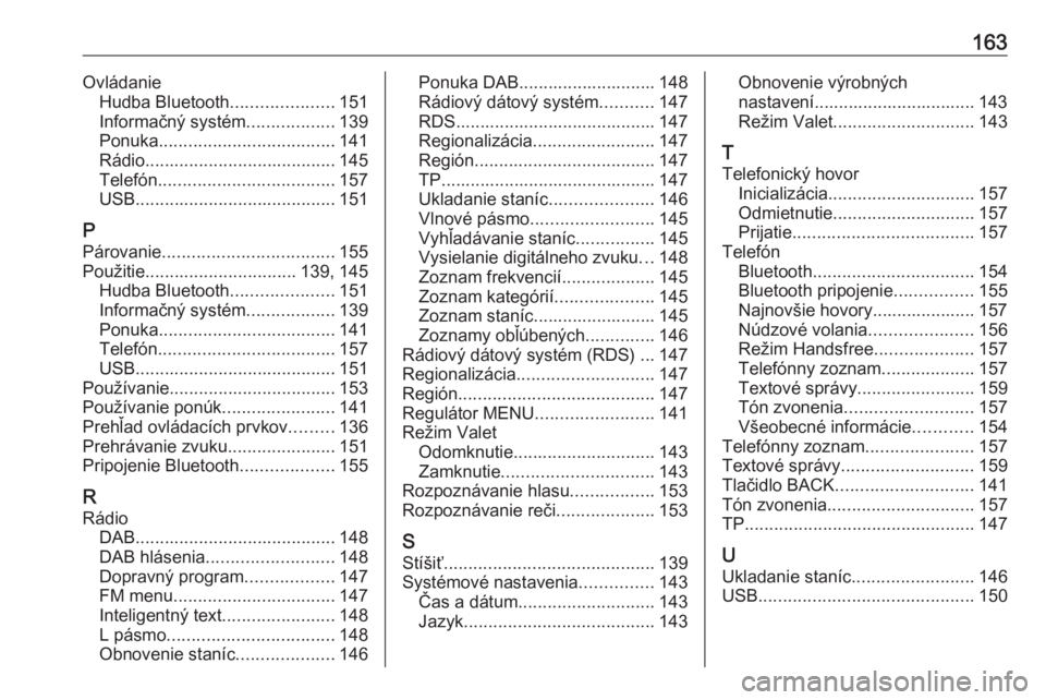 OPEL MOKKA X 2018  Používateľská príručka (in Slovak) 163OvládanieHudba Bluetooth .....................151
Informačný systém ..................139
Ponuka .................................... 141
Rádio ....................................... 145
Tele
