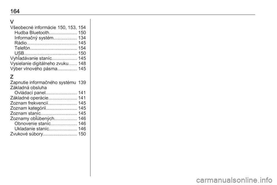 OPEL MOKKA X 2018  Používateľská príručka (in Slovak) 164VVšeobecné informácie 150, 153, 154 Hudba Bluetooth .....................150
Informačný systém ..................134
Rádio ....................................... 145
Telefón ..............