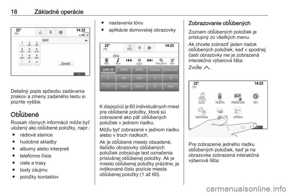 OPEL MOKKA X 2018  Používateľská príručka (in Slovak) 18Základné operácie
Detailný popis spôsobu zadávania
znakov a zmeny zadaného textu si
pozrite vyššie.
Obľúbené
Rozsah rôznych informácií môže byť
uložený ako obľúbené položky, 