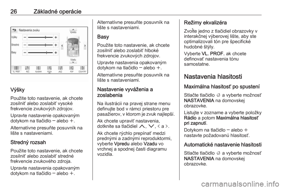 OPEL MOKKA X 2018  Používateľská príručka (in Slovak) 26Základné operácie
VýškyPoužite toto nastavenie, ak chcete
zosilniť alebo zoslabiť vysoké
frekvencie zvukových zdrojov.
Upravte nastavenie opakovaným
dotykom na tlačidlo ─ alebo  w.
Alt