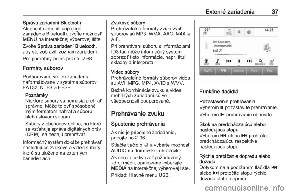 OPEL MOKKA X 2018  Používateľská príručka (in Slovak) Externé zariadenia37Správa zariadení Bluetooth
Ak chcete zmeniť pripojené
zariadenie Bluetooth, zvoľte možnosť
MENU  na interakčnej výberovej lište.
Zvoľte  Správa zariadení Bluetooth ,
