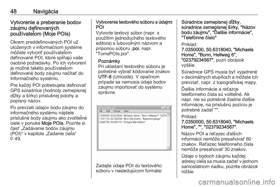 OPEL MOKKA X 2018  Používateľská príručka (in Slovak) 48NavigáciaVytvorenie a preberanie bodov
záujmu definovaných
používateľom (Moje POIs)
Okrem preddefinovaných POI už
uložených v informačnom systéme
môžete vytvoriť používateľom
defin