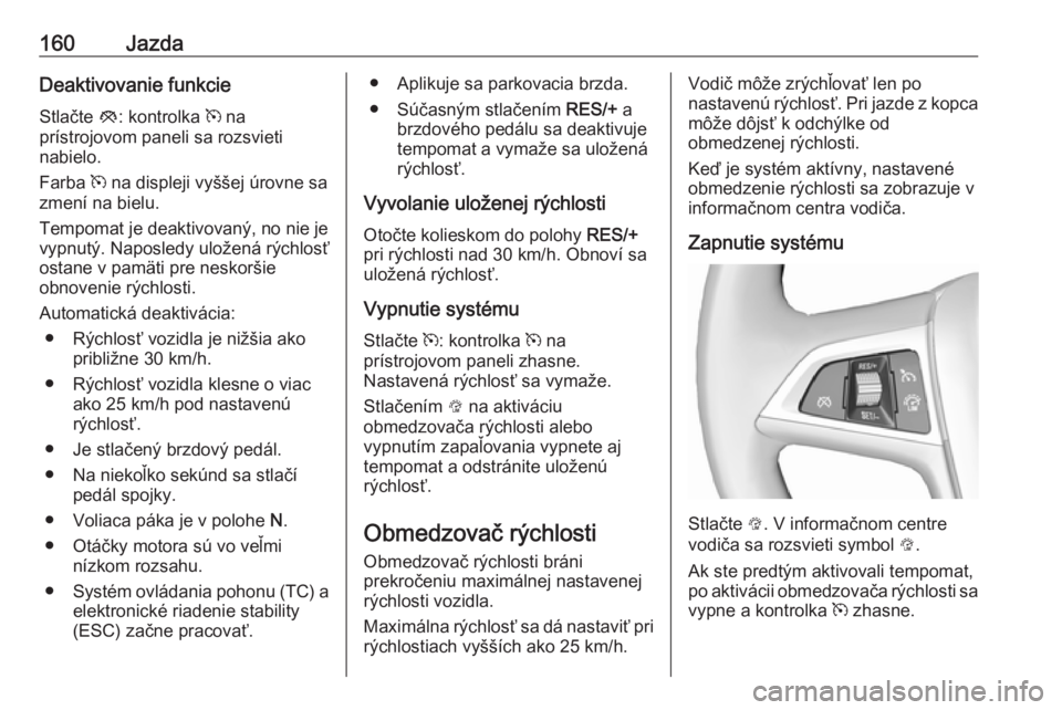 OPEL MOKKA X 2018.5 Návod na obsluhu informačného systému (in Slovak) 160JazdaDeaktivovanie funkcieStlačte y: kontrolka m na
prístrojovom paneli sa rozsvieti
nabielo.
Farba m na displeji vyššej úrovne sa
zmení na bielu.
Tempomat je deaktivovaný, no nie je
vypn OPEL MOKKA X 2018.5 Návod na obsluhu informačného systému (in Slovak) 160JazdaDeaktivovanie funkcieStlačte y: kontrolka m na
prístrojovom paneli sa rozsvieti
nabielo.
Farba m na displeji vyššej úrovne sa
zmení na bielu.
Tempomat je deaktivovaný, no nie je
vypn