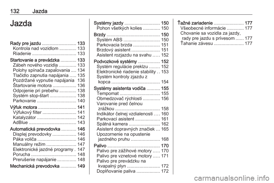 OPEL MOKKA X 2019.5  Používateľská príručka (in Slovak) 132JazdaJazdaRady pre jazdu........................... 133
Kontrola nad vozidlom .............133
Riadenie .................................. 133
Startovanie a prevádzka ............133
Zábeh novéh
