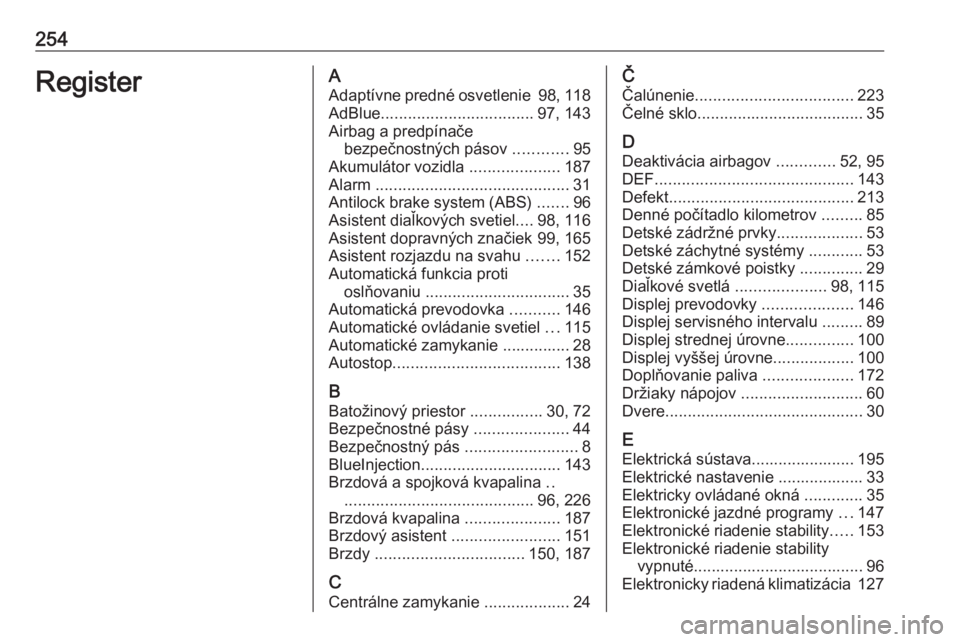 OPEL MOKKA X 2019.5  Používateľská príručka (in Slovak) 254RegisterAAdaptívne predné osvetlenie  98, 118
AdBlue .................................. 97, 143
Airbag a predpínače bezpečnostných pásov  ............95
Akumulátor vozidla  ................
