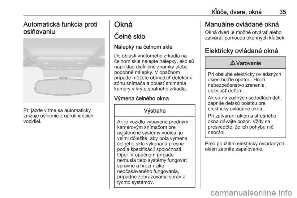 OPEL MOKKA X 2019.5  Používateľská príručka (in Slovak) Kľúče, dvere, okná35Automatická funkcia protioslňovaniu
Pri jazde v tme sa automaticky
znižuje oslnenie z oproti idúcich
vozidiel.
Okná
Čelné sklo
Nálepky na čelnom skle Do oblasti vnúto