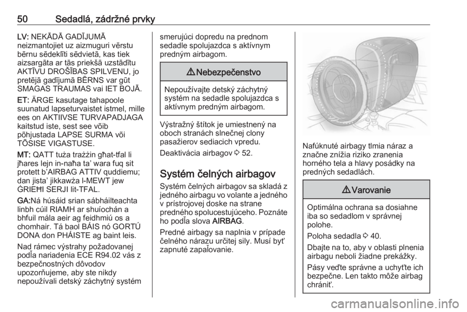 OPEL MOKKA X 2019.5  Používateľská príručka (in Slovak) 50Sedadlá, zádržné prvkyLV: NEKĀDĀ GADĪJUMĀ
neizmantojiet uz aizmuguri vērstu bērnu sēdeklīti sēdvietā, kas tiek
aizsargāta ar tās priekšā uzstādītu AKTĪVU DROŠĪBAS SPILVENU, jo