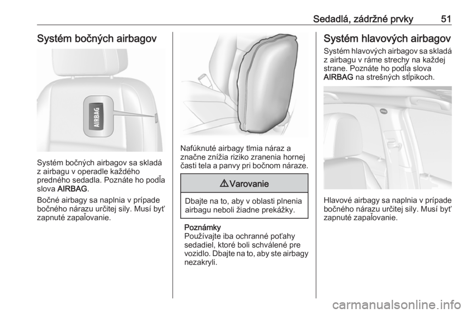 OPEL MOKKA X 2019.5  Používateľská príručka (in Slovak) Sedadlá, zádržné prvky51Systém bočných airbagov
Systém bočných airbagov sa skladá
z airbagu v operadle každého
predného sedadla. Poznáte ho podľa
slova  AIRBAG .
Bočné airbagy sa nap