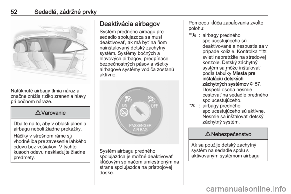 OPEL MOKKA X 2019.5  Používateľská príručka (in Slovak) 52Sedadlá, zádržné prvky
Nafúknuté airbagy tlmia náraz a
značne znížia riziko zranenia hlavy pri bočnom náraze.
9 Varovanie
Dbajte na to, aby v oblasti plnenia
airbagu neboli žiadne prek�