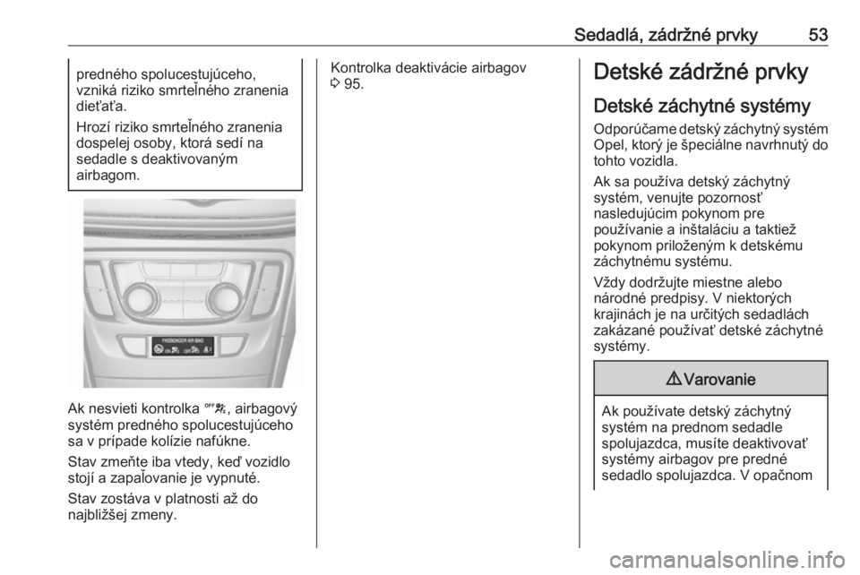 OPEL MOKKA X 2019.5  Používateľská príručka (in Slovak) Sedadlá, zádržné prvky53predného spolucestujúceho,
vzniká riziko smrteľného zranenia
dieťaťa.
Hrozí riziko smrteľného zranenia
dospelej osoby, ktorá sedí na
sedadle s deaktivovaným
ai