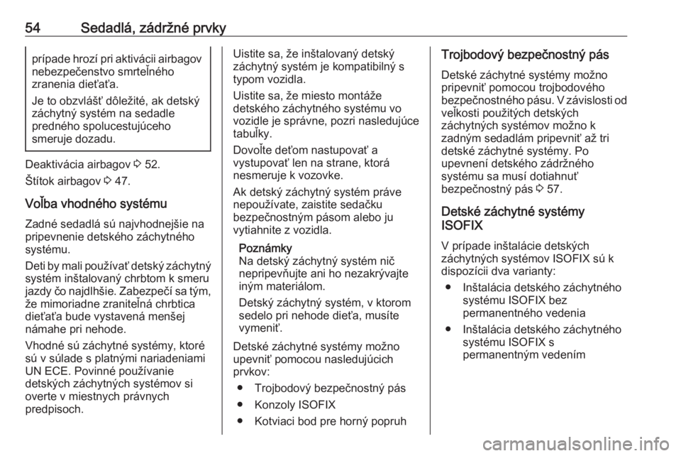 OPEL MOKKA X 2019.5  Používateľská príručka (in Slovak) 54Sedadlá, zádržné prvkyprípade hrozí pri aktivácii airbagovnebezpečenstvo smrteľného
zranenia dieťaťa.
Je to obzvlášť dôležité, ak detský
záchytný systém na sedadle
predného sp