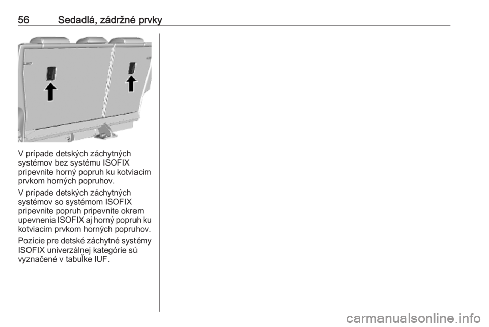 OPEL MOKKA X 2019.5  Používateľská príručka (in Slovak) 56Sedadlá, zádržné prvky
V prípade detských záchytných
systémov bez systému ISOFIX
pripevnite horný popruh ku kotviacim
prvkom horných popruhov.
V prípade detských záchytných
systémov