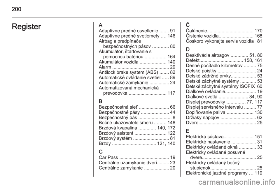 OPEL MOVANO_B 2014  Používateľská príručka (in Slovak) 200RegisterAAdaptívne predné osvetlenie  .......91
Adaptívne predné svetlomety  ....146
Airbag a predpínače bezpečnostných pásov  ............80
Akumulátor, štartovanie s pomocnou batériou