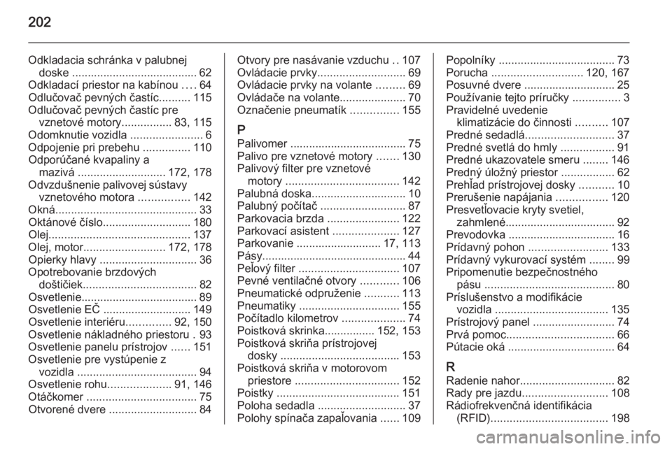 OPEL MOVANO_B 2014  Používateľská príručka (in Slovak) 202
Odkladacia schránka v palubnejdoske ........................................ 62
Odkladací priestor na kabínou  ....64
Odlučovač pevných častíc ..........115
Odlučovač pevných častíc p