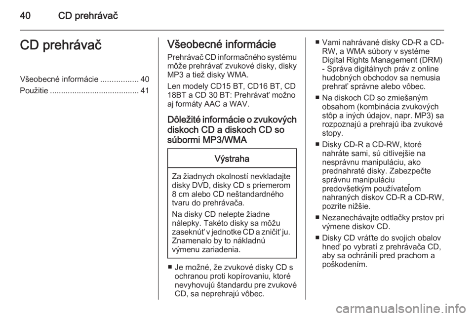 OPEL MOVANO_B 2014.5 Návod na obsluhu informačného systému (in Slovak) 40CD prehrávačCD prehrávačVšeobecné informácie.................40
Použitie ........................................ 41Všeobecné informácie
Prehrávač CD informačného systému
môže preh OPEL MOVANO_B 2014.5 Návod na obsluhu informačného systému (in Slovak) 40CD prehrávačCD prehrávačVšeobecné informácie.................40
Použitie ........................................ 41Všeobecné informácie
Prehrávač CD informačného systému
môže preh