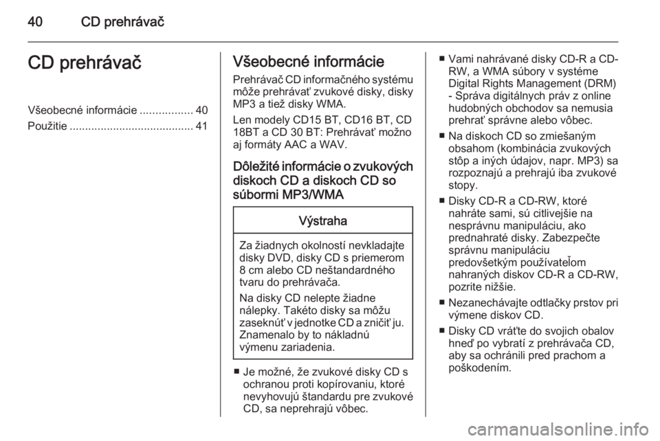 OPEL VIVARO B 2014.5  Návod na obsluhu informačného systému (in Slovak) 40CD prehrávačCD prehrávačVšeobecné informácie.................40
Použitie ........................................ 41Všeobecné informácie
Prehrávač CD informačného systému
môže preh