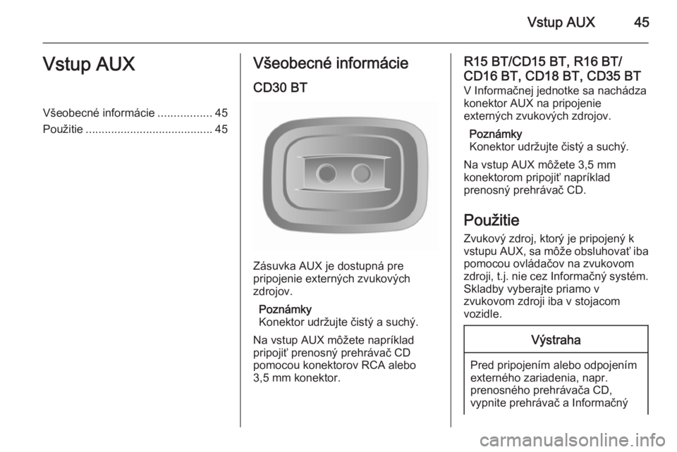 OPEL MOVANO_B 2014.5 Návod na obsluhu informačného systému (in Slovak) Vstup AUX45Vstup AUXVšeobecné informácie.................45
Použitie ........................................ 45Všeobecné informácie
CD30 BT
Zásuvka AUX je dostupná pre
pripojenie externých OPEL MOVANO_B 2014.5 Návod na obsluhu informačného systému (in Slovak) Vstup AUX45Vstup AUXVšeobecné informácie.................45
Použitie ........................................ 45Všeobecné informácie
CD30 BT
Zásuvka AUX je dostupná pre
pripojenie externých