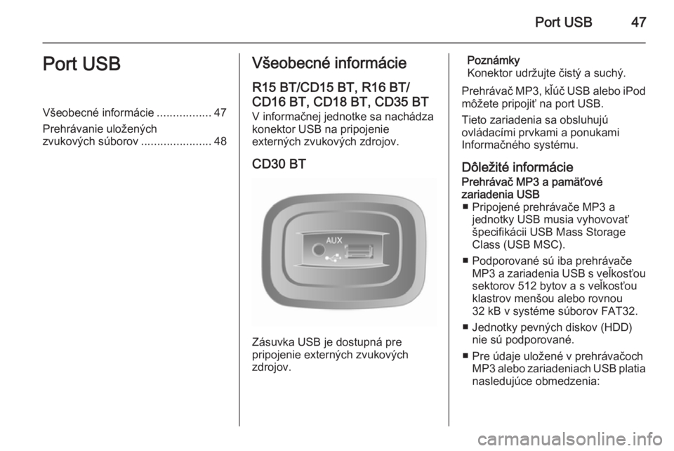OPEL MOVANO_B 2014.5 Návod na obsluhu informačného systému (in Slovak) Port USB47Port USBVšeobecné informácie.................47
Prehrávanie uložených
zvukových súborov ......................48Všeobecné informácie
R15 BT/CD15 BT, R16 BT/
CD16 BT, CD18 BT, CD35 OPEL MOVANO_B 2014.5 Návod na obsluhu informačného systému (in Slovak) Port USB47Port USBVšeobecné informácie.................47
Prehrávanie uložených
zvukových súborov ......................48Všeobecné informácie
R15 BT/CD15 BT, R16 BT/
CD16 BT, CD18 BT, CD35