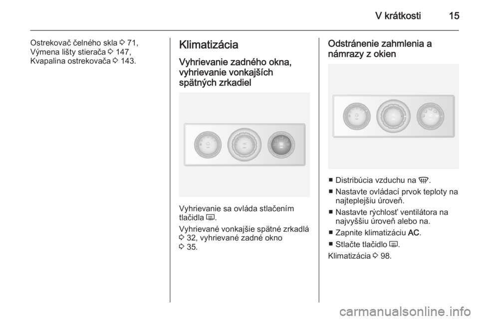OPEL MOVANO_B 2015  Používateľská príručka (in Slovak) V krátkosti15
Ostrekovač čelného skla 3 71,
Výmena lišty stierača  3 147,
Kvapalina ostrekovača  3 143.Klimatizácia
Vyhrievanie zadného okna,
vyhrievanie vonkajších spätných zrkadiel
Vyh