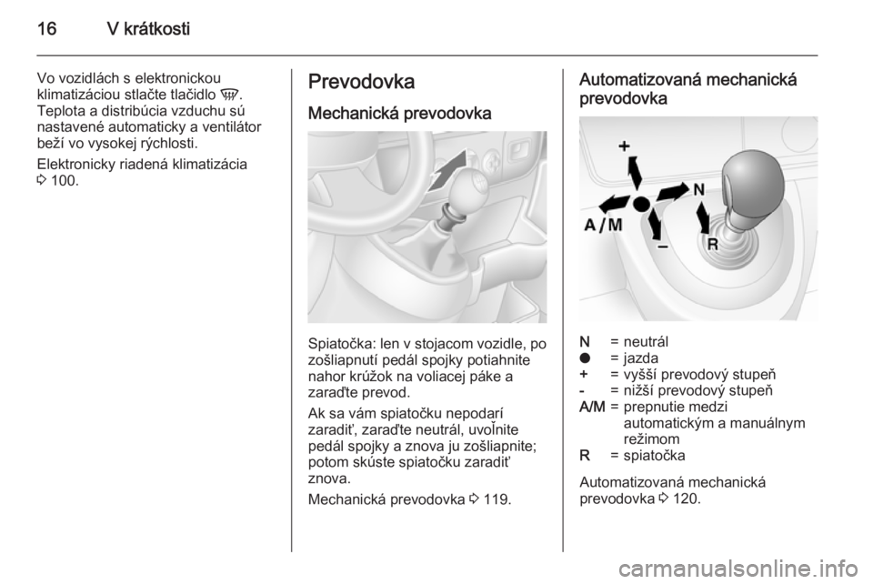 OPEL MOVANO_B 2015  Používateľská príručka (in Slovak) 16V krátkosti
Vo vozidlách s elektronickou
klimatizáciou stlačte tlačidlo  V.
Teplota a distribúcia vzduchu sú
nastavené automaticky a ventilátor
beží vo vysokej rýchlosti.
Elektronicky ri