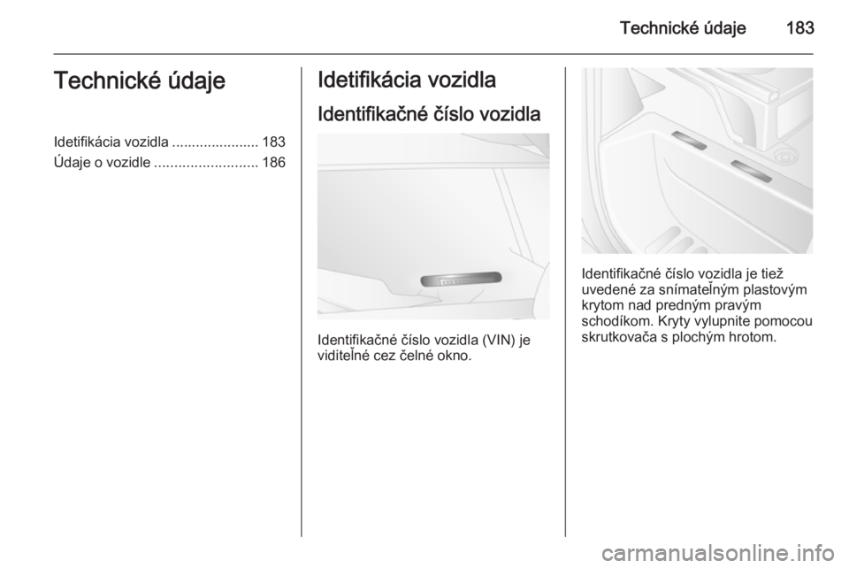 OPEL MOVANO_B 2015  Používateľská príručka (in Slovak) Technické údaje183Technické údajeIdetifikácia vozidla ...................... 183
Údaje o vozidle .......................... 186Idetifikácia vozidla
Identifikačné číslo vozidla
Identifikačn