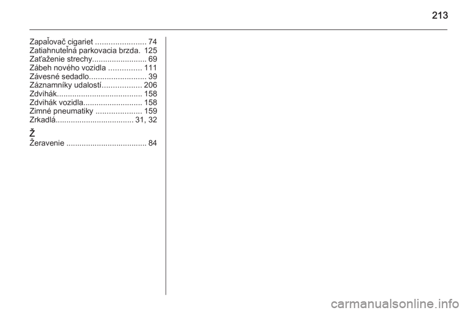 OPEL MOVANO_B 2015  Používateľská príručka (in Slovak) 213
Zapaľovač cigariet .......................74
Zatiahnuteľná parkovacia brzda. 125
Zaťaženie strechy .........................69
Zábeh nového vozidla  ...............111
Závesné sedadlo ..