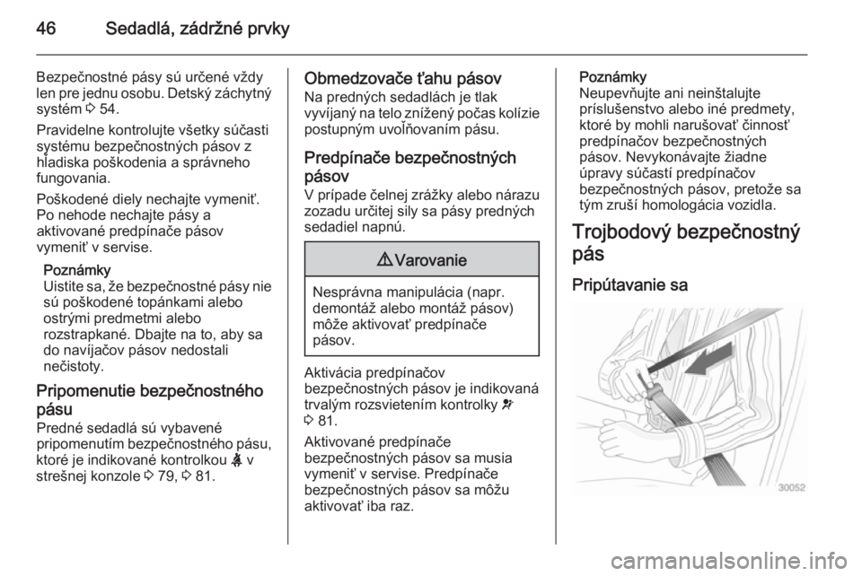 OPEL MOVANO_B 2015  Používateľská príručka (in Slovak) 46Sedadlá, zádržné prvky
Bezpečnostné pásy sú určené vždylen pre jednu osobu. Detský záchytný systém  3 54.
Pravidelne kontrolujte všetky súčasti
systému bezpečnostných pásov z
h
