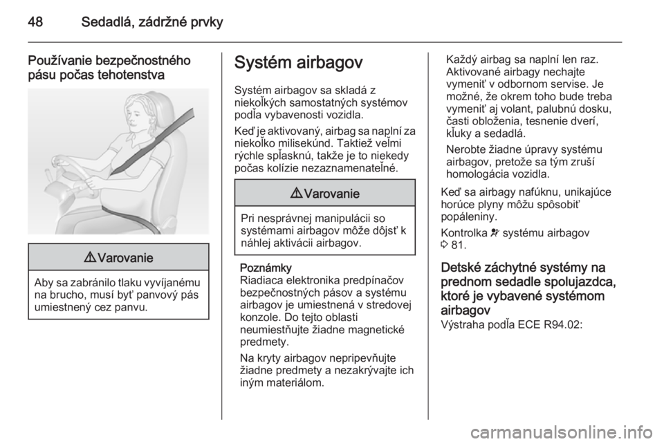OPEL MOVANO_B 2015  Používateľská príručka (in Slovak) 48Sedadlá, zádržné prvky
Používanie bezpečnostnéhopásu počas tehotenstva9 Varovanie
Aby sa zabránilo tlaku vyvíjanému
na brucho, musí byť panvový pás
umiestnený cez panvu.
Systém ai