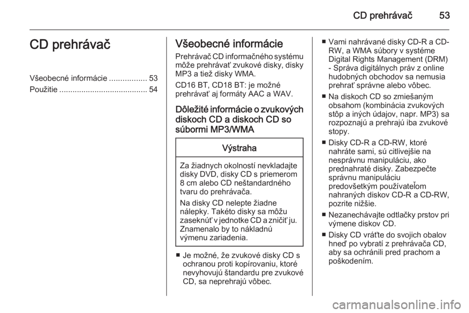 OPEL VIVARO B 2015.5  Návod na obsluhu informačného systému (in Slovak) CD prehrávač53CD prehrávačVšeobecné informácie.................53
Použitie ........................................ 54Všeobecné informácie
Prehrávač CD informačného systému
môže preh