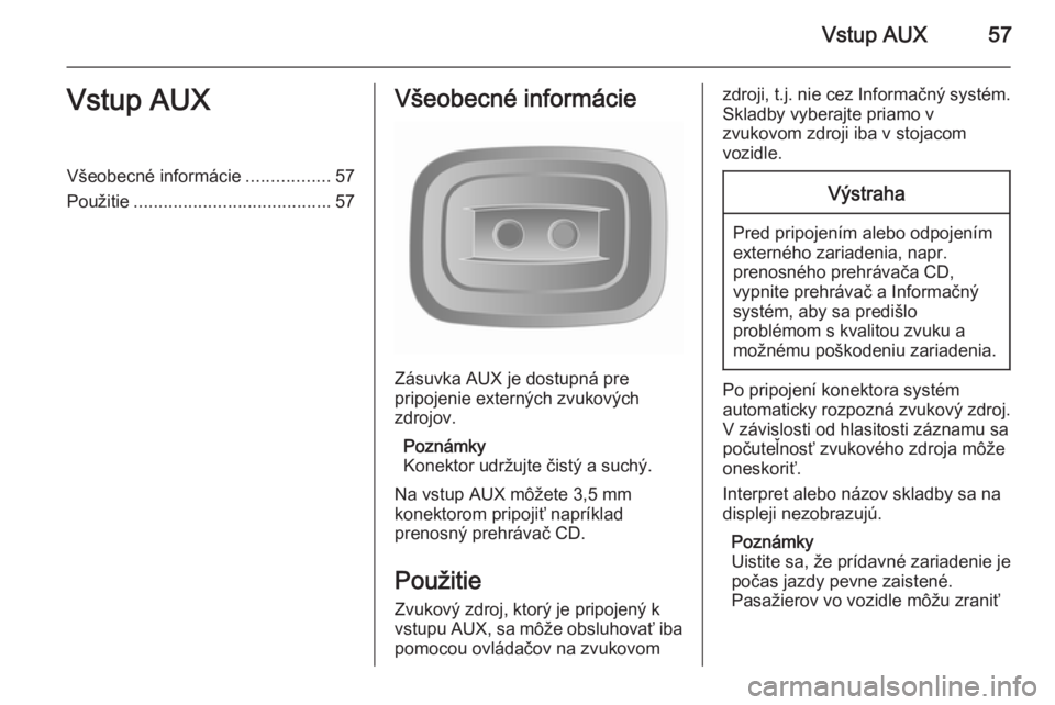 OPEL MOVANO_B 2015.5 Návod na obsluhu informačného systému (in Slovak) Vstup AUX57Vstup AUXVšeobecné informácie.................57
Použitie ........................................ 57Všeobecné informácie
Zásuvka AUX je dostupná pre
pripojenie externých zvukový OPEL MOVANO_B 2015.5 Návod na obsluhu informačného systému (in Slovak) Vstup AUX57Vstup AUXVšeobecné informácie.................57
Použitie ........................................ 57Všeobecné informácie
Zásuvka AUX je dostupná pre
pripojenie externých zvukový