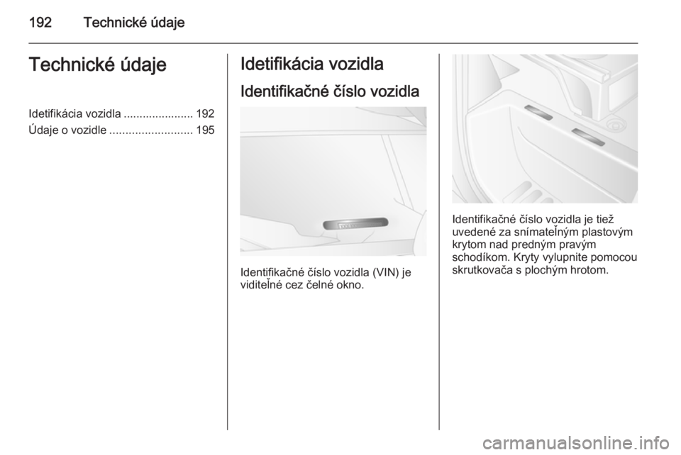 OPEL MOVANO_B 2015.5 Používateľská príručka (in Slovak) 192Technické údajeTechnické údajeIdetifikácia vozidla ...................... 192
Údaje o vozidle .......................... 195Idetifikácia vozidla
Identifikačné číslo vozidla
Identifikačn OPEL MOVANO_B 2015.5 Používateľská príručka (in Slovak) 192Technické údajeTechnické údajeIdetifikácia vozidla ...................... 192
Údaje o vozidle .......................... 195Idetifikácia vozidla
Identifikačné číslo vozidla
Identifikačn