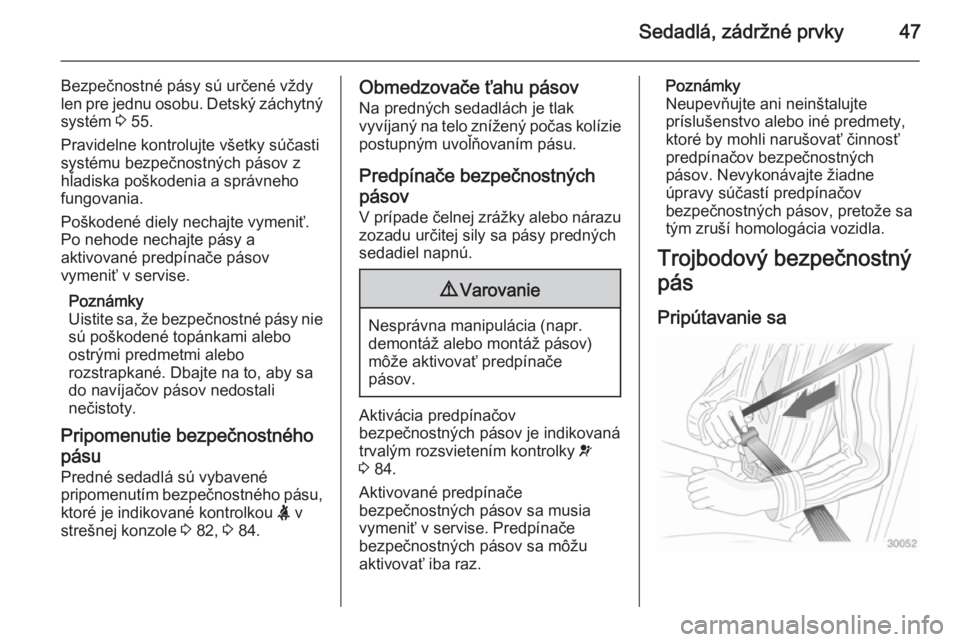 OPEL MOVANO_B 2015.5  Používateľská príručka (in Slovak) Sedadlá, zádržné prvky47
Bezpečnostné pásy sú určené vždylen pre jednu osobu. Detský záchytný systém  3 55.
Pravidelne kontrolujte všetky súčasti
systému bezpečnostných pásov z
h