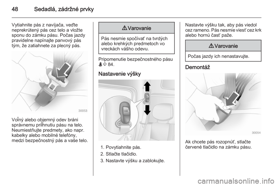 OPEL MOVANO_B 2015.5  Používateľská príručka (in Slovak) 48Sedadlá, zádržné prvky
Vytiahnite pás z navíjača, veďte
neprekrútený pás cez telo a vložte
sponu do zámku pásu. Počas jazdy
pravidelne napínajte panvový pás
tým, že zatiahnete za