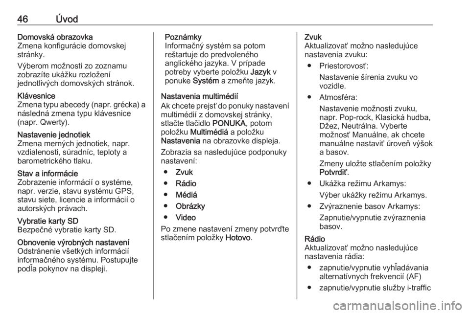 OPEL MOVANO_B 2016  Návod na obsluhu informačného systému (in Slovak) 46ÚvodDomovská obrazovka
Zmena konfigurácie domovskej
stránky.
Výberom možnosti zo zoznamu
zobrazíte ukážku rozložení
jednotlivých domovských stránok.Klávesnice
Zmena typu abecedy (napr